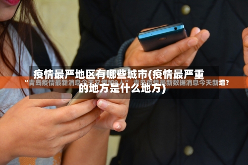 疫情最严地区有哪些城市(疫情最严重的地方是什么地方)