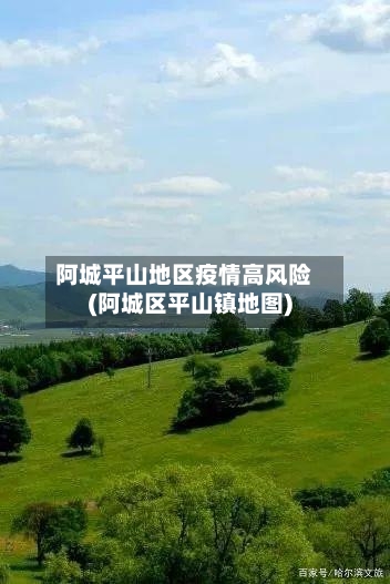 阿城平山地区疫情高风险(阿城区平山镇地图)-第2张图片