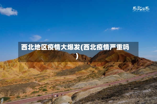 西北地区疫情大爆发(西北疫情严重吗)-第2张图片