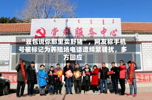 “豆包说你那里卖野猪”，网友称手机号被标记为养殖场电话遭频繁骚扰	，多方回应-第3张图片