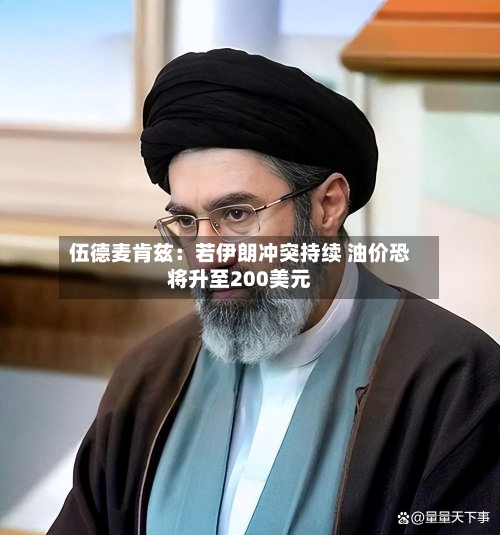 伍德麦肯兹：若伊朗冲突持续 油价恐将升至200美元