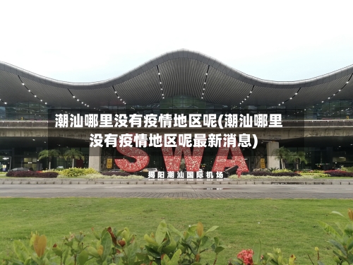 潮汕哪里没有疫情地区呢(潮汕哪里没有疫情地区呢最新消息)-第3张图片