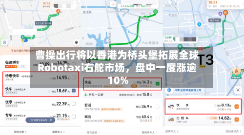 曹操出行将以香港为桥头堡拓展全球Robotaxi右舵市场，盘中一度涨逾10%-第2张图片