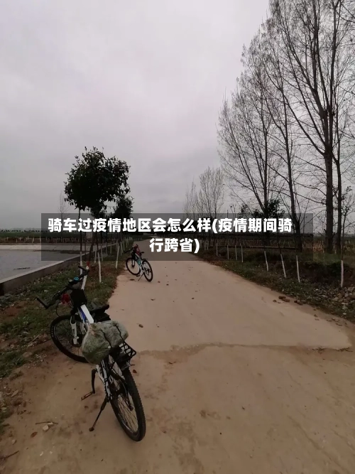 骑车过疫情地区会怎么样(疫情期间骑行跨省)-第2张图片