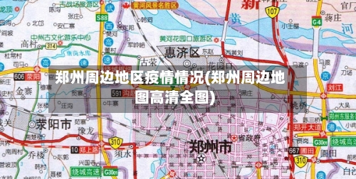 郑州周边地区疫情情况(郑州周边地图高清全图)-第2张图片