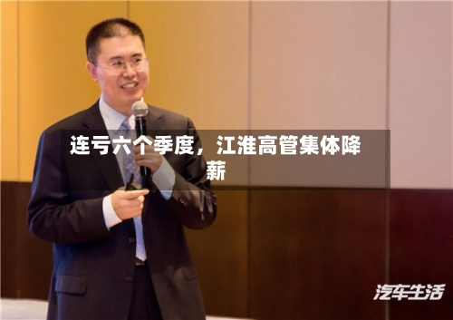 连亏六个季度，江淮高管集体降薪-第3张图片