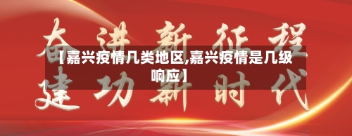 【嘉兴疫情几类地区,嘉兴疫情是几级响应】-第2张图片