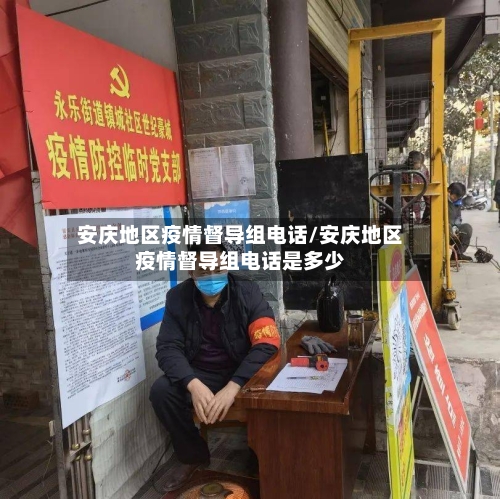 安庆地区疫情督导组电话/安庆地区疫情督导组电话是多少