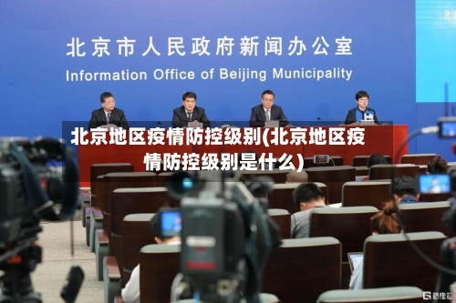 北京地区疫情防控级别(北京地区疫情防控级别是什么)