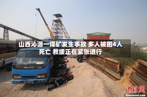山西沁源一煤矿发生事故 多人被困4人死亡 救援正在紧张进行
