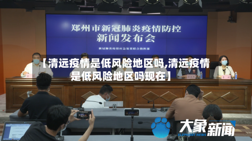 【清远疫情是低风险地区吗,清远疫情是低风险地区吗现在】