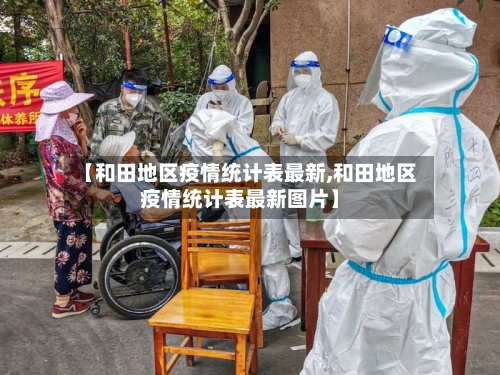 【和田地区疫情统计表最新,和田地区疫情统计表最新图片】