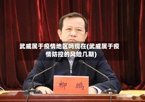 武威属于疫情地区吗现在(武威属于疫情防控的风险几期)-第2张图片