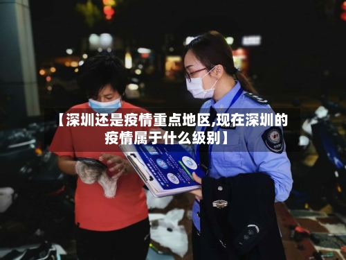 【深圳还是疫情重点地区,现在深圳的疫情属于什么级别】