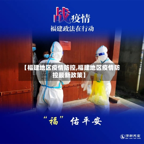 【福建地区疫情防控,福建地区疫情防控最新政策】-第2张图片
