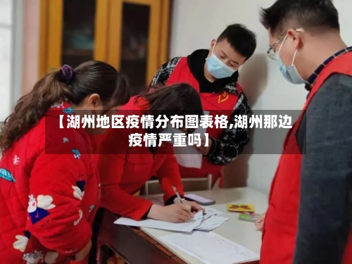 【湖州地区疫情分布图表格,湖州那边疫情严重吗】-第3张图片