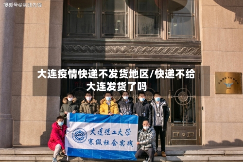 大连疫情快递不发货地区/快递不给大连发货了吗