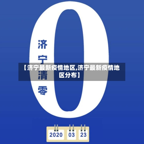 【济宁最新疫情地区,济宁最新疫情地区分布】-第3张图片