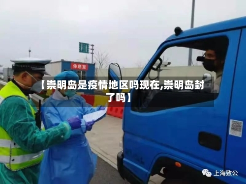 【崇明岛是疫情地区吗现在,崇明岛封了吗】