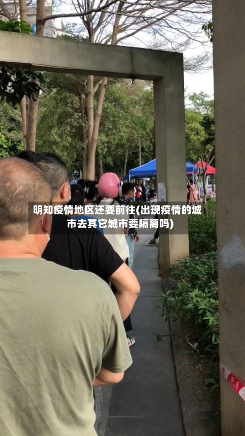 明知疫情地区还要前往(出现疫情的城市去其它城市要隔离吗)