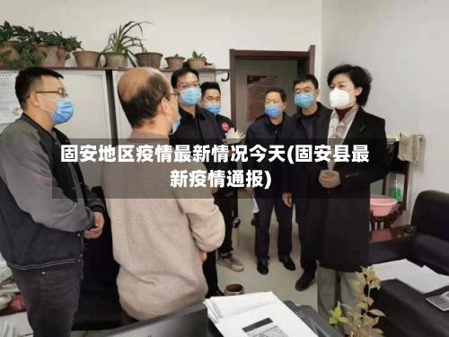 固安地区疫情最新情况今天(固安县最新疫情通报)