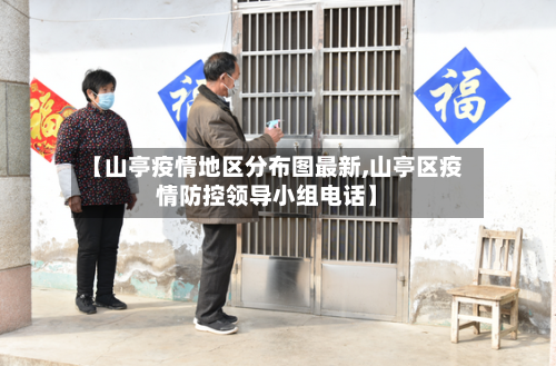 【山亭疫情地区分布图最新,山亭区疫情防控领导小组电话】