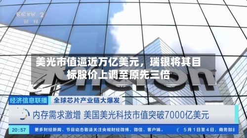 美光市值逼近万亿美元，瑞银将其目标股价上调至原先三倍-第3张图片