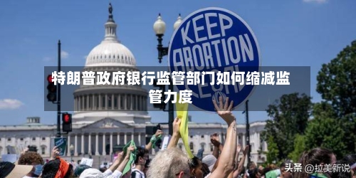 特朗普政府银行监管部门如何缩减监管力度