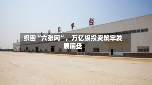 织密“六张网”	，万亿级投资筑牢发展底盘-第2张图片