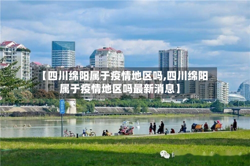 【四川绵阳属于疫情地区吗,四川绵阳属于疫情地区吗最新消息】